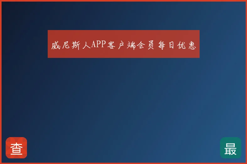威尼斯人APP客户端会员每日优惠