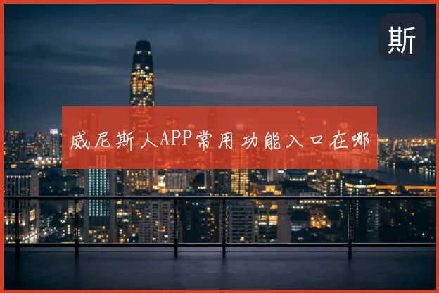 威尼斯人APP常用功能入口在哪