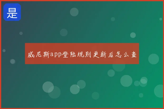 威尼斯app登陆规则更新后怎么查