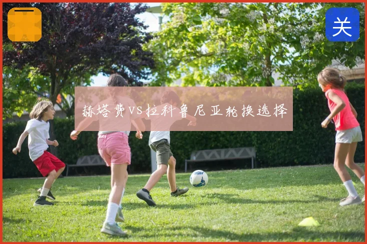 赫塔费vs拉科鲁尼亚轮换选择